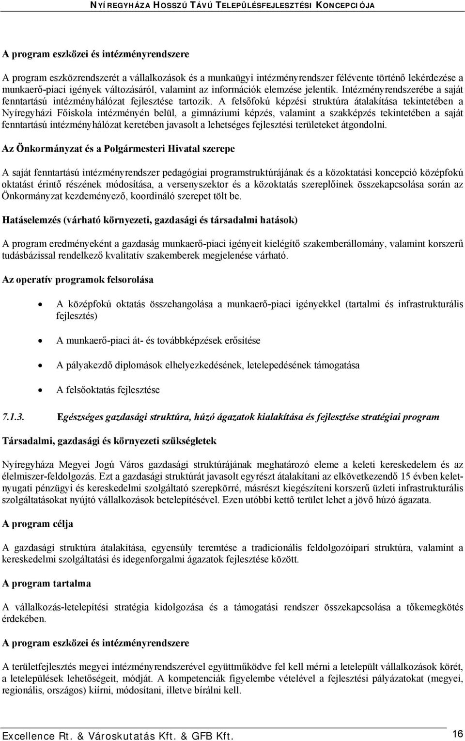 A felsőfokú képzési struktúra átalakítása tekintetében a Nyíregyházi Főiskola intézményén belül, a gimnáziumi képzés, valamint a szakképzés tekintetében a saját fenntartású intézményhálózat keretében