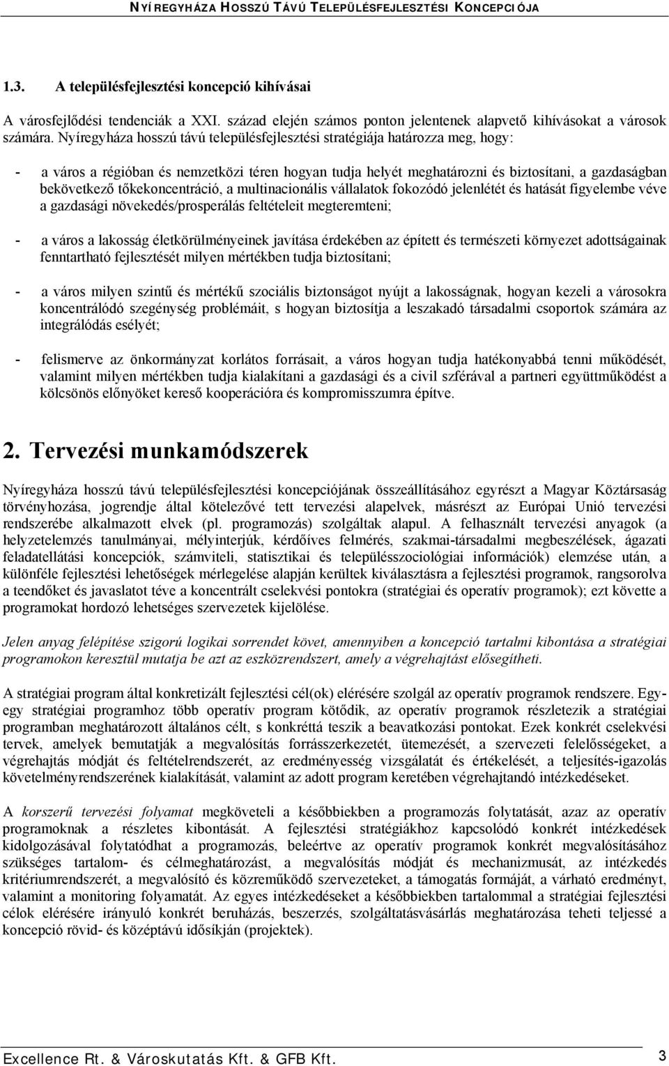 tőkekoncentráció, a multinacionális vállalatok fokozódó jelenlétét és hatását figyelembe véve a gazdasági növekedés/prosperálás feltételeit megteremteni; - a város a lakosság életkörülményeinek