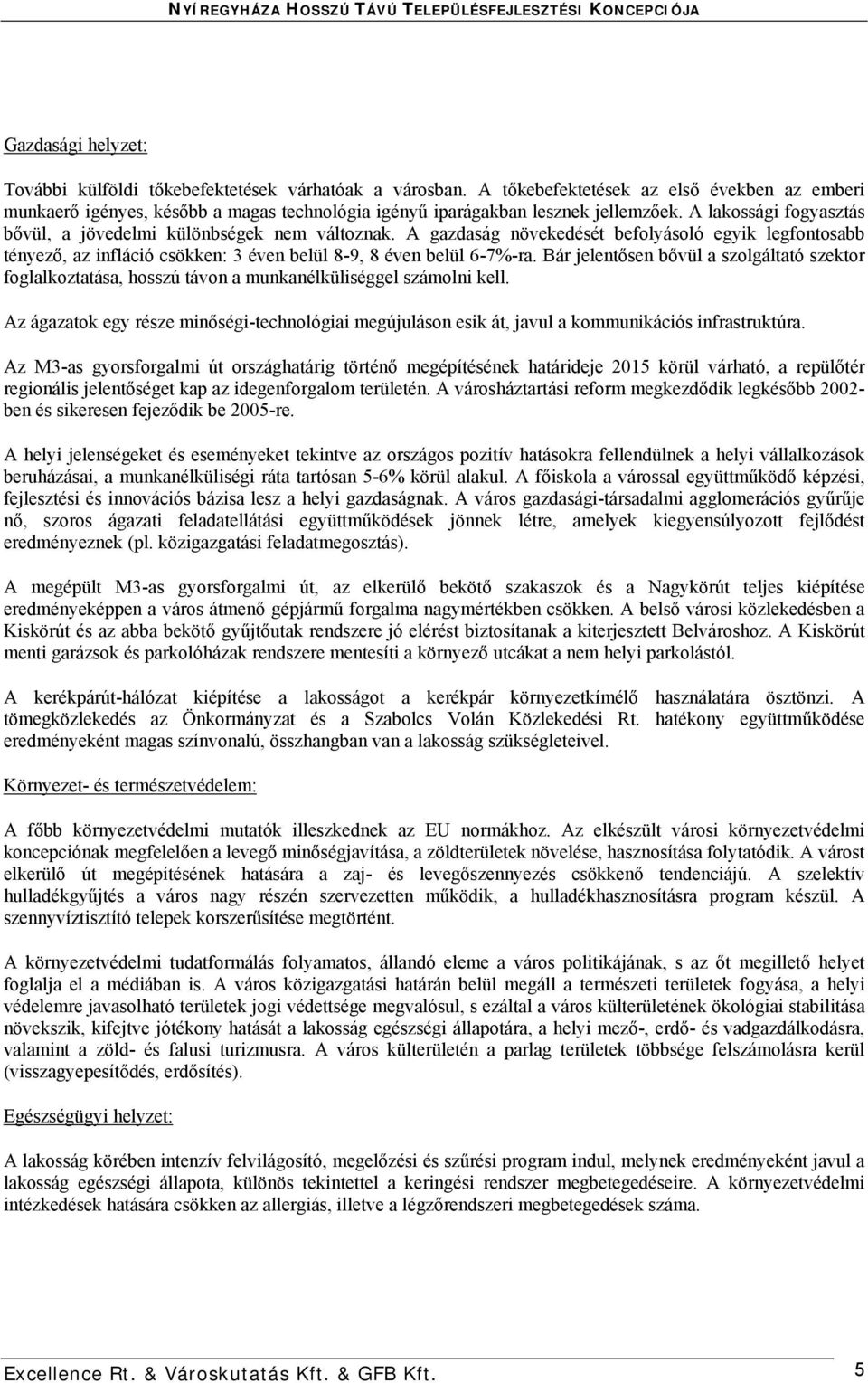 A gazdaság növekedését befolyásoló egyik legfontosabb tényező, az infláció csökken: 3 éven belül 8-9, 8 éven belül 6-7%-ra.