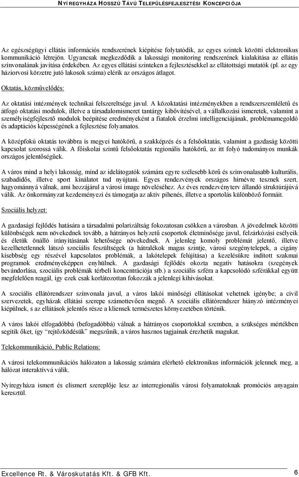 az egy háziorvosi körzetre jutó lakosok száma) elérik az országos átlagot. Oktatás, közművelődés: Az oktatási intézmények technikai felszereltsége javul.