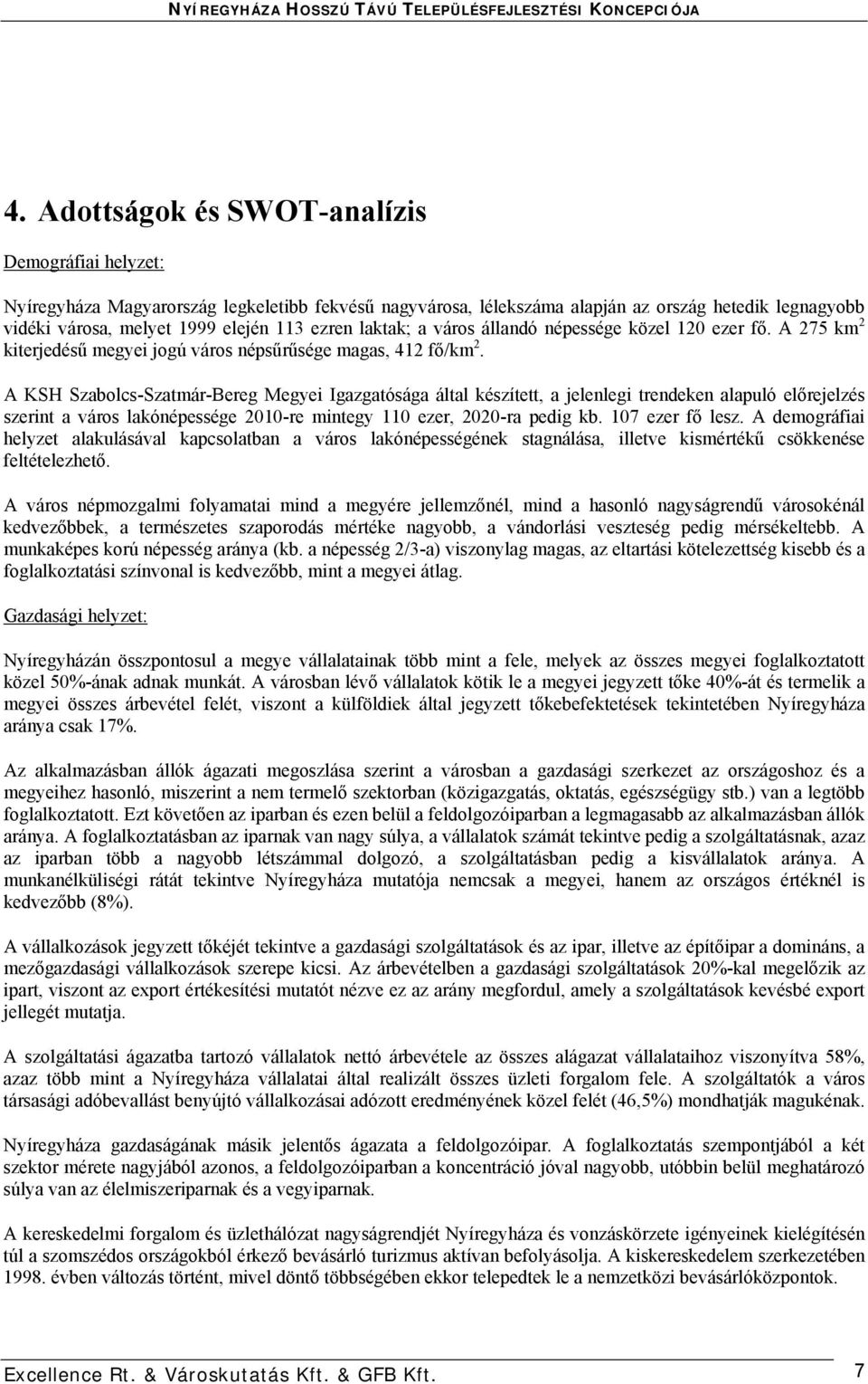 A KSH Szabolcs-Szatmár-Bereg Megyei Igazgatósága által készített, a jelenlegi trendeken alapuló előrejelzés szerint a város lakónépessége 2010-re mintegy 110 ezer, 2020-ra pedig kb. 107 ezer fő lesz.