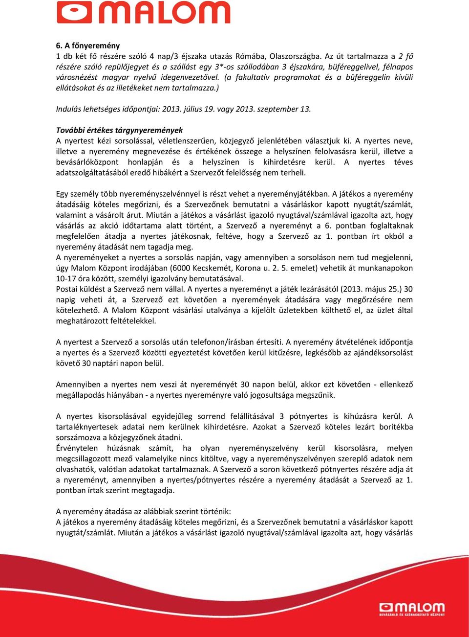 (a fakultatív programokat és a büféreggelin kívüli ellátásokat és az illetékeket nem tartalmazza.) Indulás lehetséges időpontjai: 2013. július 19. vagy 2013. szeptember 13.