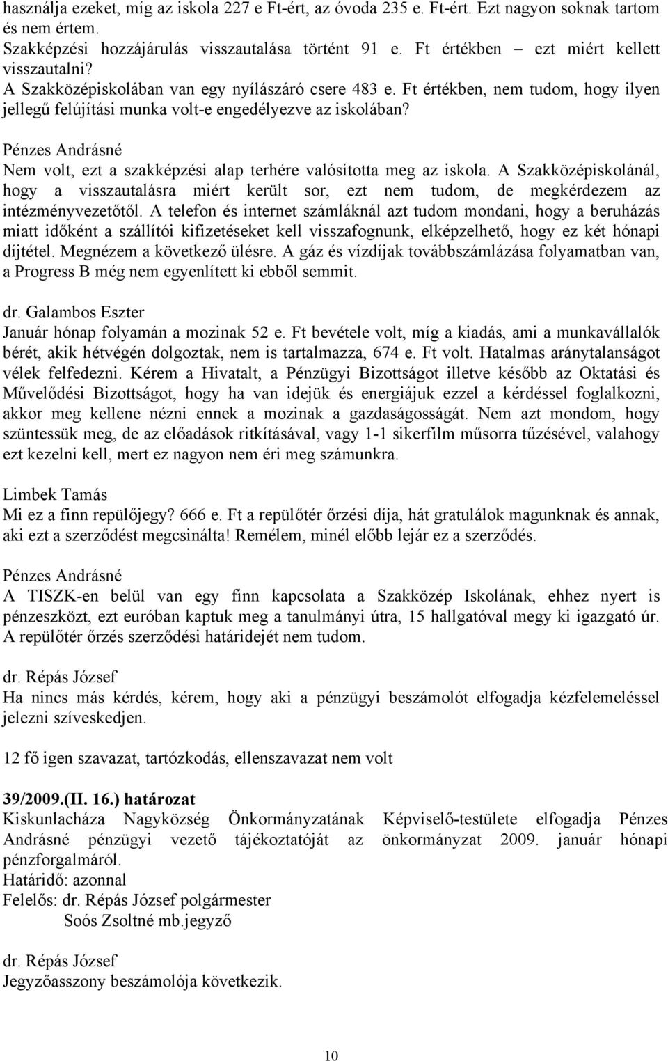 Pénzes Andrásné Nem volt, ezt a szakképzési alap terhére valósította meg az iskola. A Szakközépiskolánál, hogy a visszautalásra miért került sor, ezt nem tudom, de megkérdezem az intézményvezetőtől.