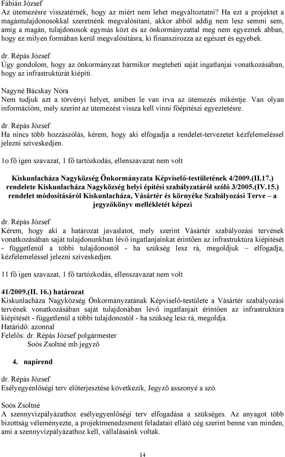 milyen formában kerül megvalósításra, ki finanszírozza az egészet és egyebek. Úgy gondolom, hogy az önkormányzat bármikor megteheti saját ingatlanjai vonatkozásában, hogy az infrastruktúrát kiépíti.