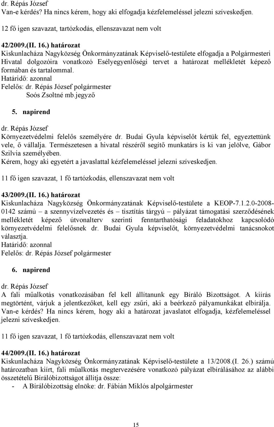 tartalommal. Felelős: polgármester Soós Zsoltné mb.jegyző 5. napirend Környezetvédelmi felelős személyére dr. Budai Gyula képviselőt kértük fel, egyeztettünk vele, ő vállalja.