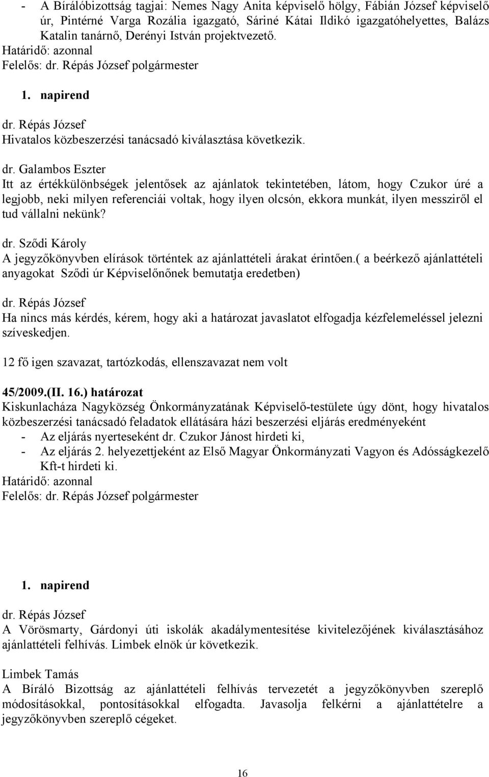 Galambos Eszter Itt az értékkülönbségek jelentősek az ajánlatok tekintetében, látom, hogy Czukor úré a legjobb, neki milyen referenciái voltak, hogy ilyen olcsón, ekkora munkát, ilyen messziről el