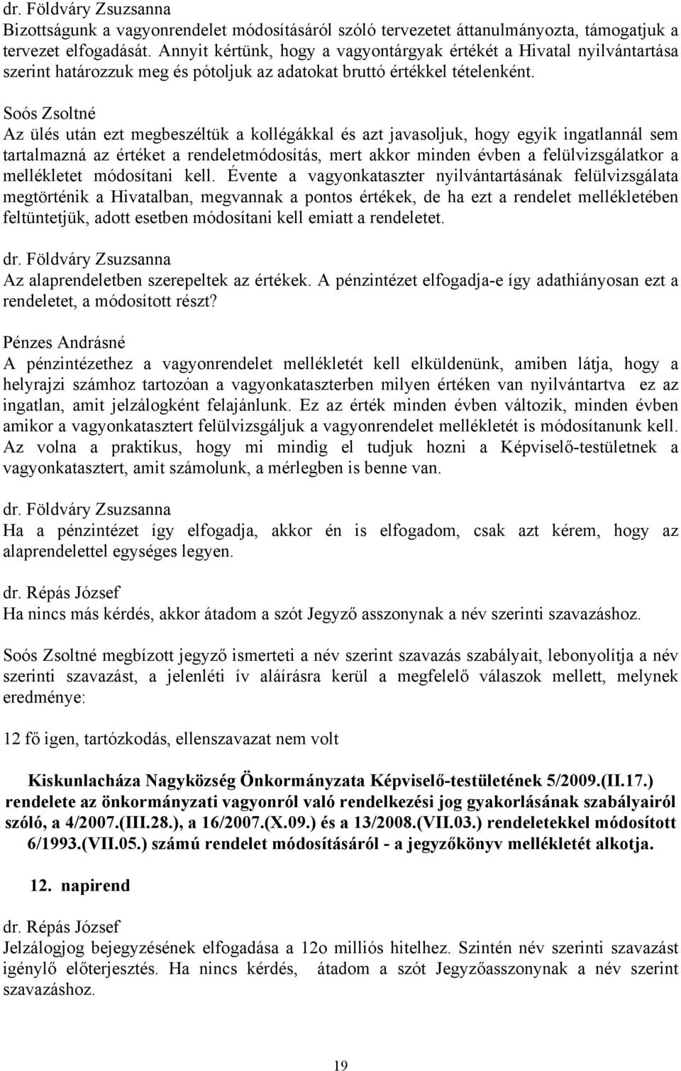 Soós Zsoltné Az ülés után ezt megbeszéltük a kollégákkal és azt javasoljuk, hogy egyik ingatlannál sem tartalmazná az értéket a rendeletmódosítás, mert akkor minden évben a felülvizsgálatkor a