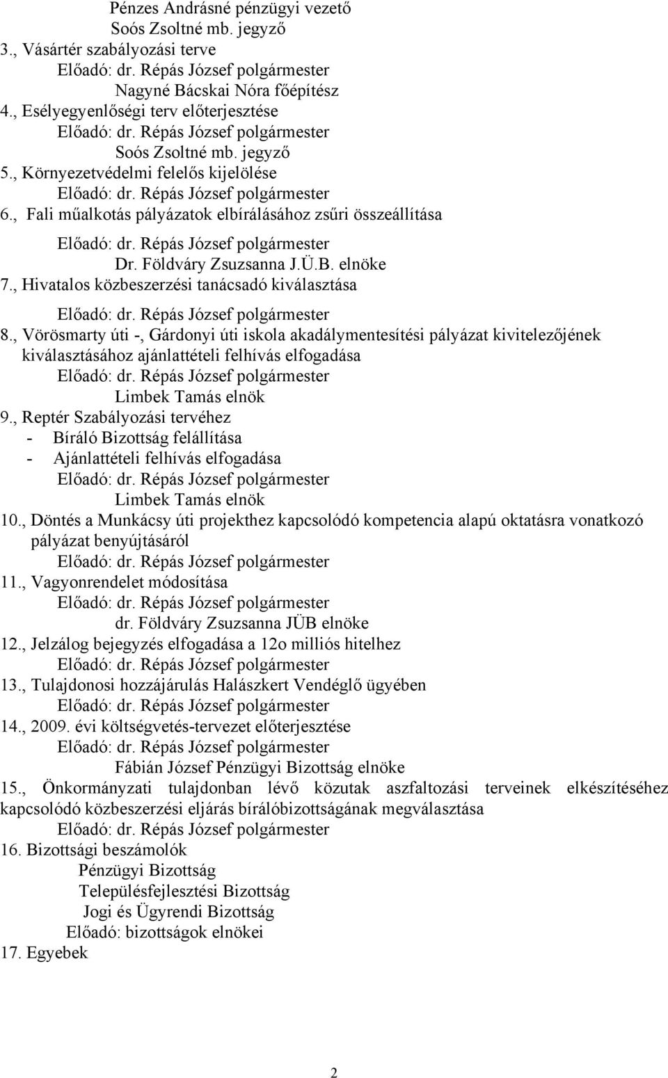 , Fali műalkotás pályázatok elbírálásához zsűri összeállítása Előadó: polgármester Dr. Földváry Zsuzsanna J.Ü.B. elnöke 7., Hivatalos közbeszerzési tanácsadó kiválasztása Előadó: polgármester 8.