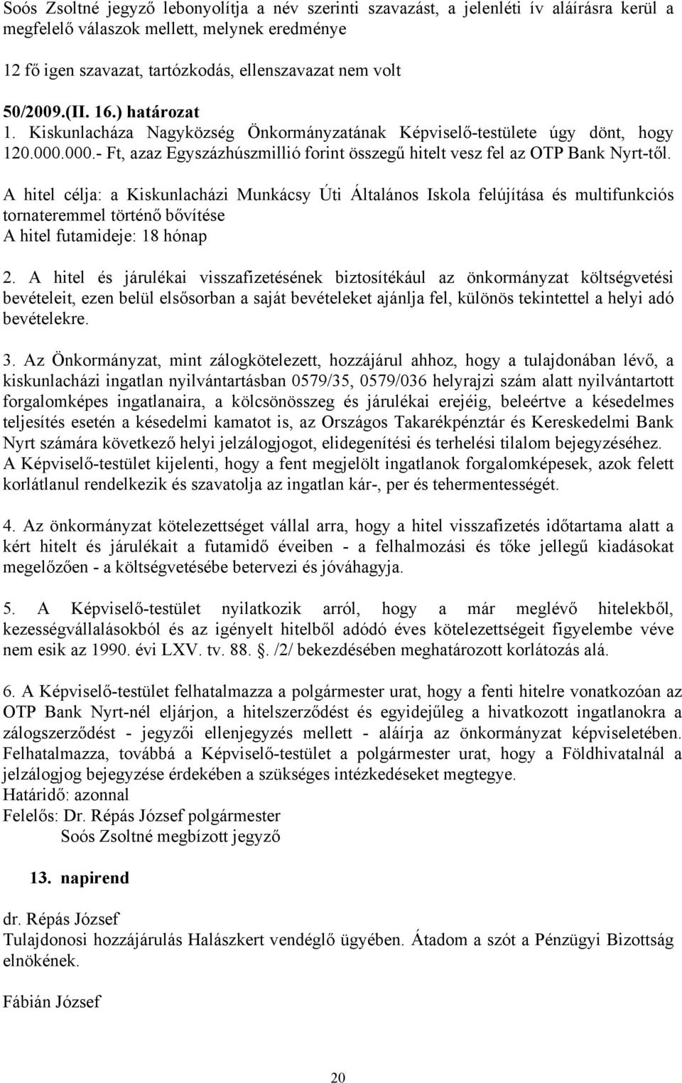 A hitel célja: a Kiskunlacházi Munkácsy Úti Általános Iskola felújítása és multifunkciós tornateremmel történő bővítése A hitel futamideje: 18 hónap 2.