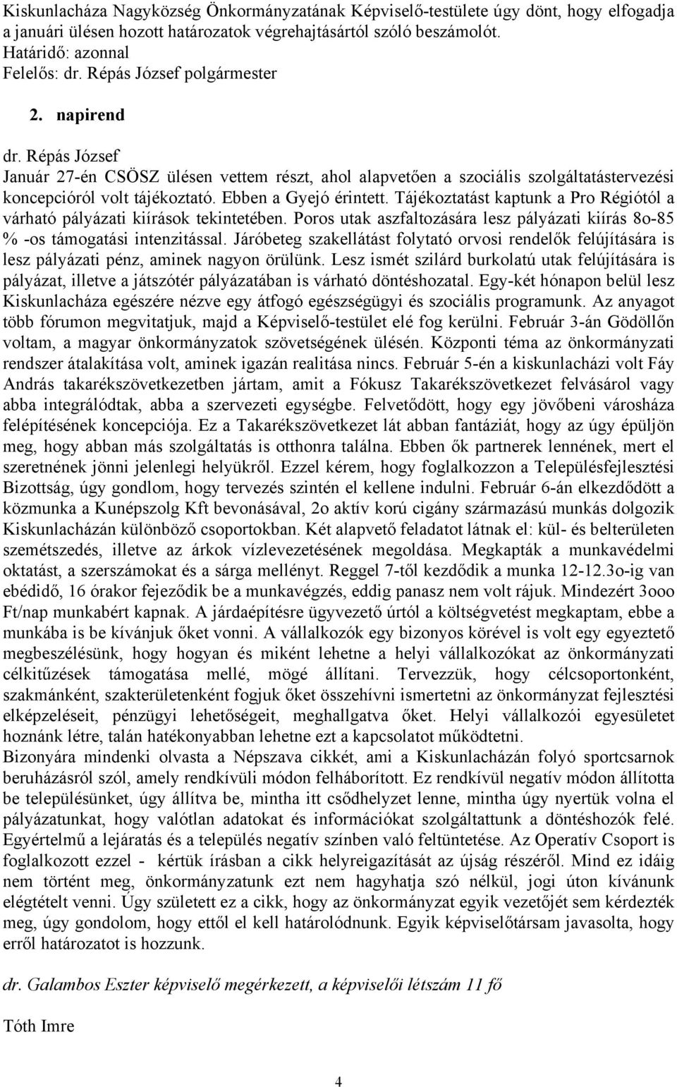 Tájékoztatást kaptunk a Pro Régiótól a várható pályázati kiírások tekintetében. Poros utak aszfaltozására lesz pályázati kiírás 8o-85 % -os támogatási intenzitással.