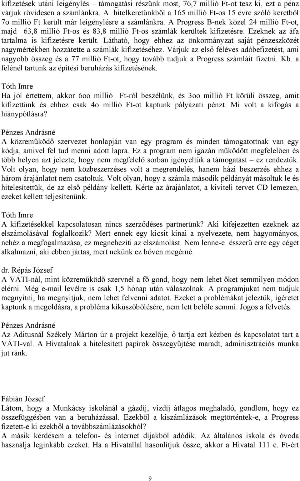 A Progress B-nek közel 24 millió Ft-ot, majd 63,8 millió Ft-os és 83,8 millió Ft-os számlák kerültek kifizetésre. Ezeknek az áfa tartalma is kifizetésre került.