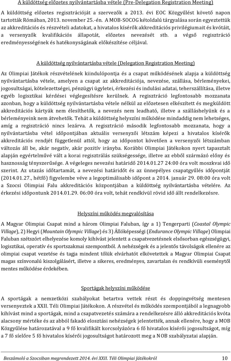 A MOB-SOCOG kétoldalú tárgyalása során egyeztettük az akkreditációs és részvételi adatokat, a hivatalos kísérők akkreditációs privilégiumait és kvótáit, a versenyzők kvalifikációs állapotát, előzetes