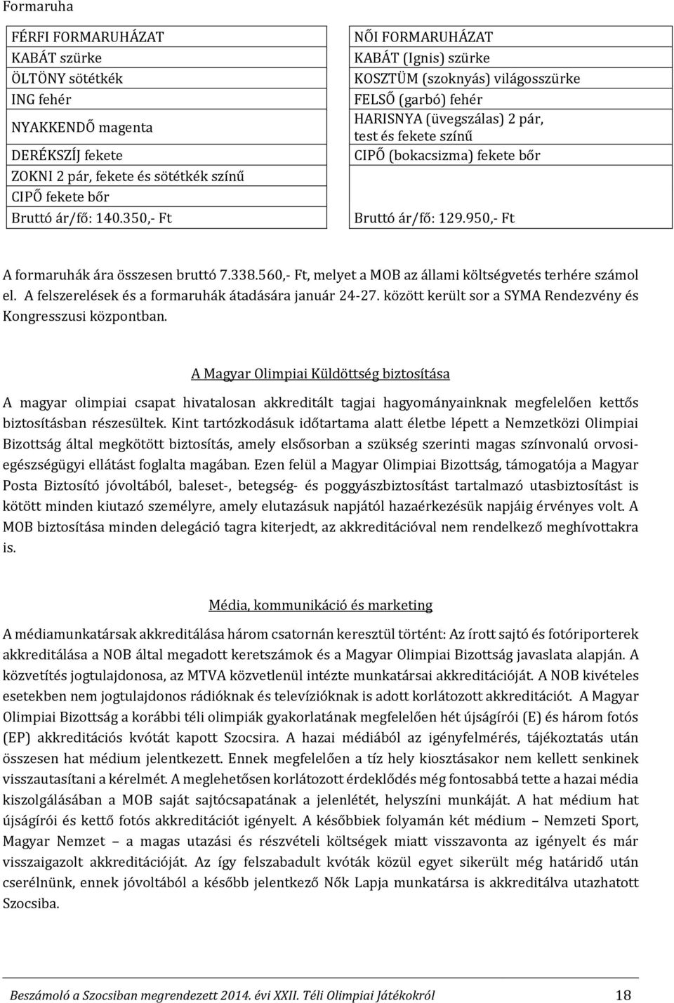 950,- Ft A formaruhák ára összesen bruttó 7.338.560,- Ft, melyet a MOB az állami költségvetés terhére számol el. A felszerelések és a formaruhák átadására január 24-27.