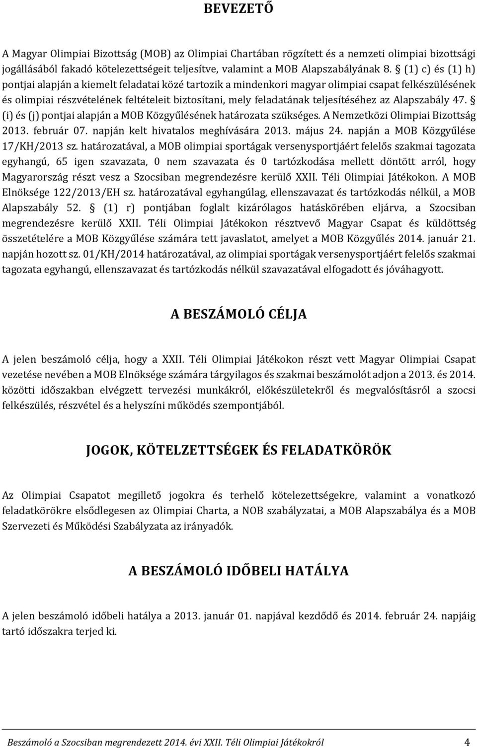 teljesítéséhez az Alapszabály 47. (i) és (j) pontjai alapján a MOB Közgyűlésének határozata szükséges. A Nemzetközi Olimpiai Bizottság 2013. február 07. napján kelt hivatalos meghívására 2013.