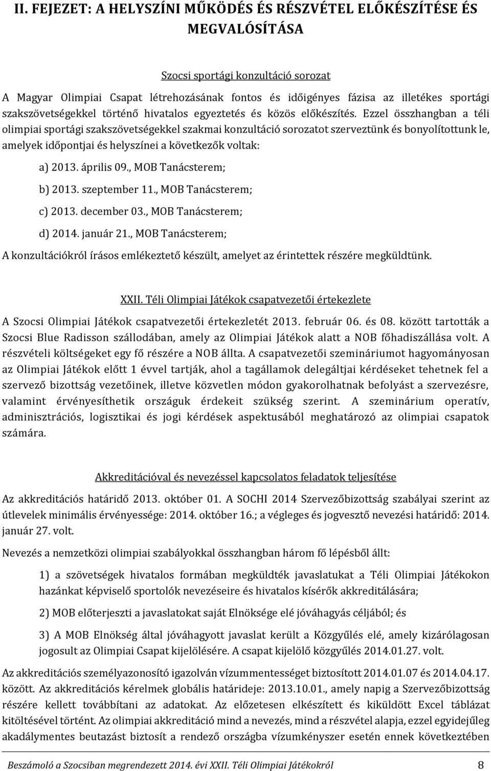 Ezzel összhangban a téli olimpiai sportági szakszövetségekkel szakmai konzultáció sorozatot szerveztünk és bonyolítottunk le, amelyek időpontjai és helyszínei a következők voltak: a) 2013. április 09.