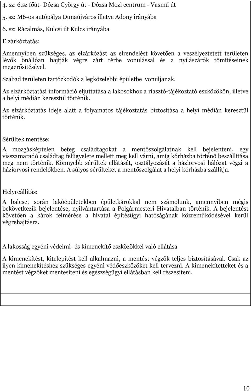 nyílászárók tömítéseinek megerősítésével. Szabad területen tartózkodók a legközelebbi épületbe vonuljanak.