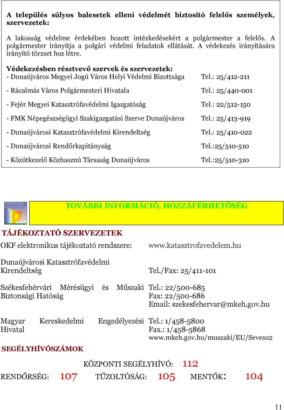 Védekezésben résztvevő szervek és szervezetek: - Dunaújváros Megyei Jogú Város Helyi Védelmi Bizottsága Tel.: 25/412-211 - Rácalmás Város Polgármesteri Hivatala Tel.