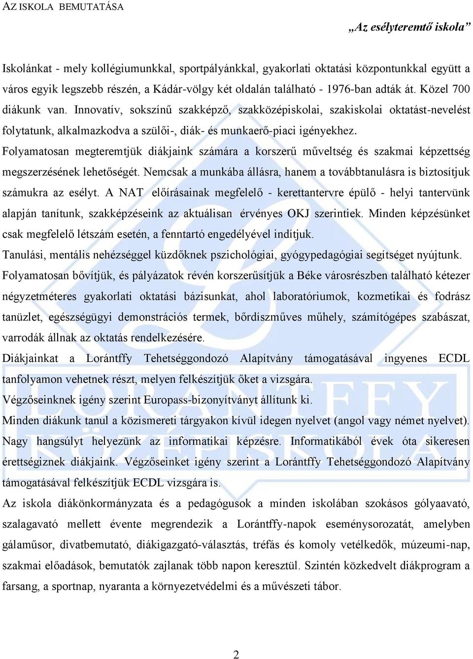 Innovatív, sokszínű szakképző, szakközépiskolai, szakiskolai oktatást-nevelést folytatunk, alkalmazkodva a szülői-, diák- és munkaerő-piaci igényekhez.