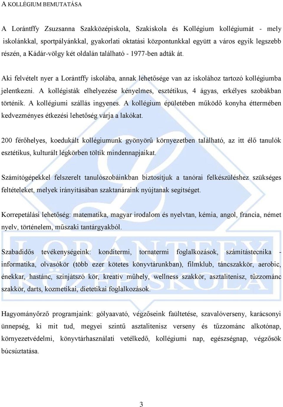 A kollégisták elhelyezése kényelmes, esztétikus, 4 ágyas, erkélyes szobákban történik. A kollégiumi szállás ingyenes.