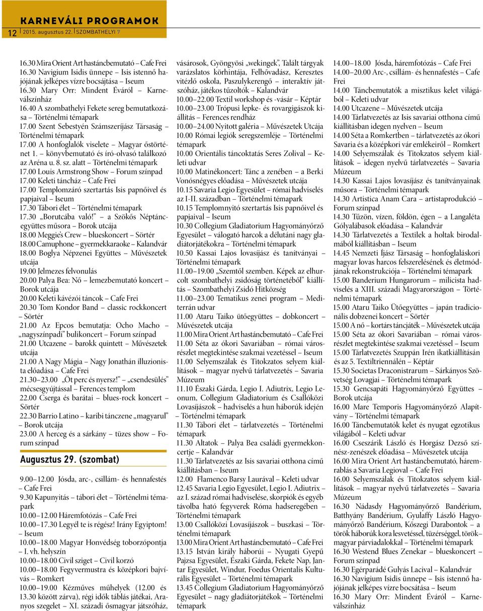00 A honfoglalók viselete Magyar őstörténet 1. könyvbemutató és író-olvasó találkozó az Aréna u. 8. sz. alatt Történelmi 17.00 Louis Armstrong Show Forum színpad 17.00 Keleti táncház Cafe Frei 17.