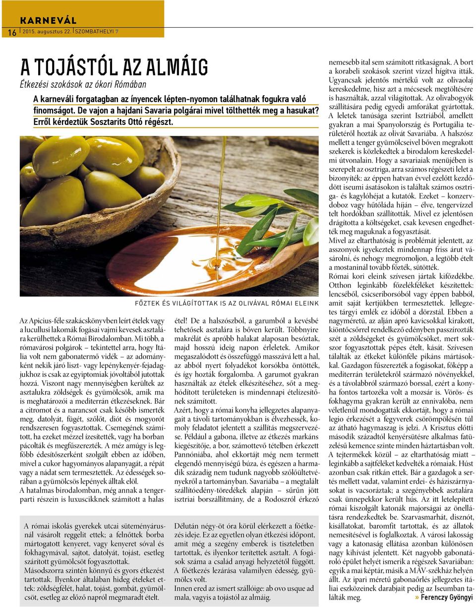 Az Apicius-féle szakácskönyvben leírt ételek vagy a lucullusi lakomák fogásai vajmi kevesek asztalára kerülhettek a Római Birodalomban.