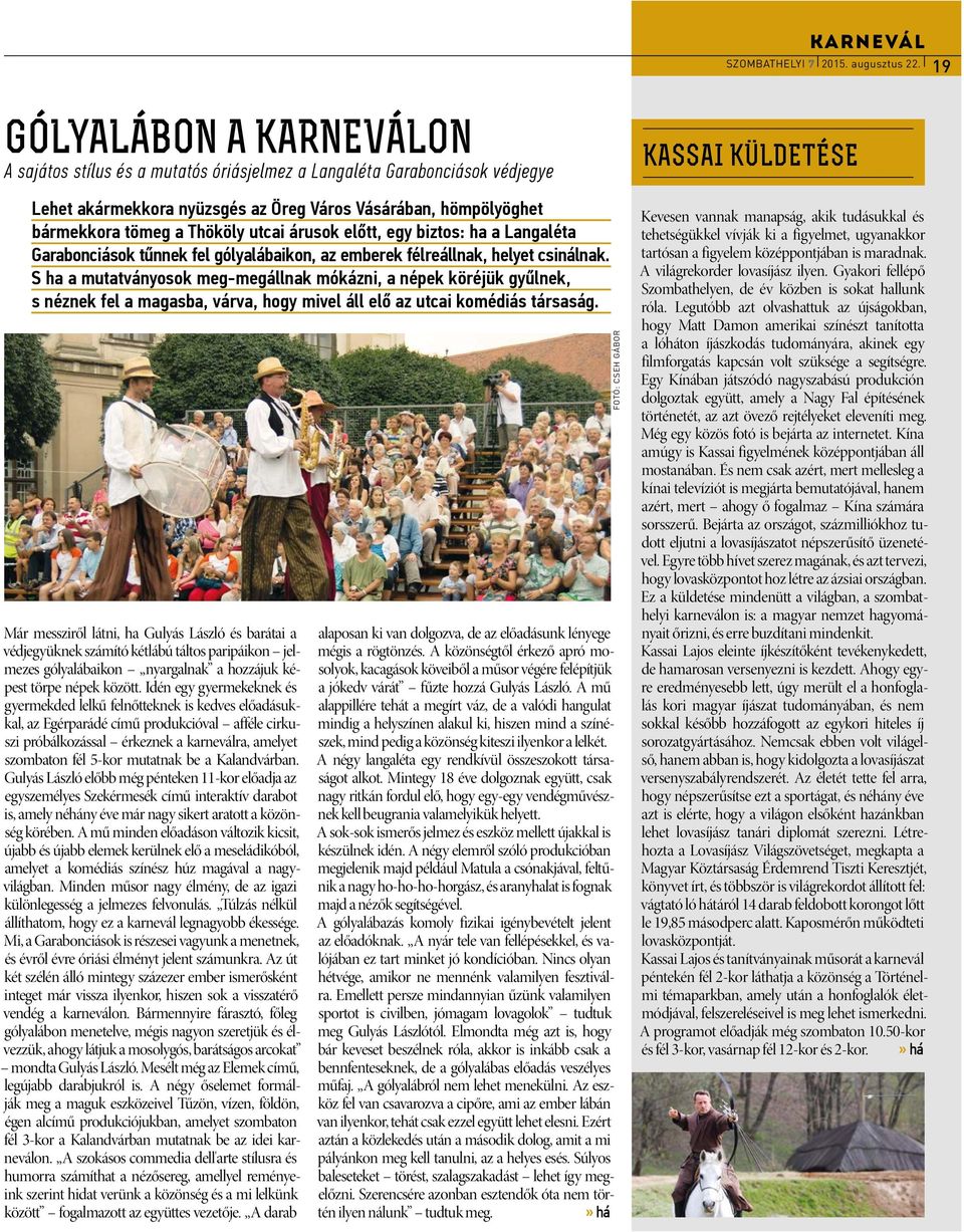 árusok előtt, egy biztos: ha a Langaléta Garabonciások tűnnek fel gólyalábaikon, az emberek félreállnak, helyet csinálnak.