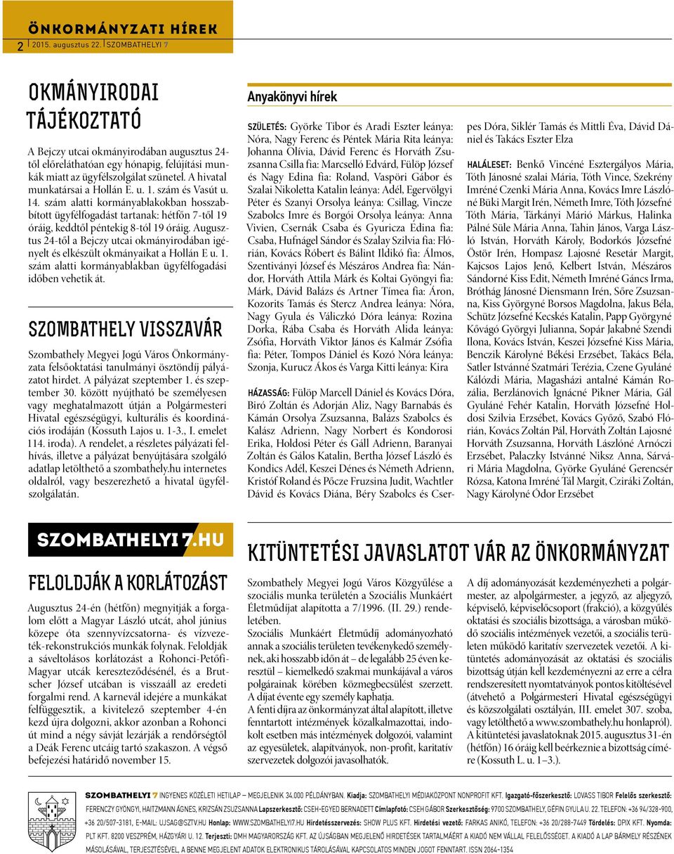 A hivatal munkatársai a Hollán E. u. 1. szám és Vasút u. 14. szám alatti kormányablakokban hosszabbított ügyfélfogadást tartanak: hétfőn 7-től 19 óráig, keddtől péntekig 8-tól 19 óráig.