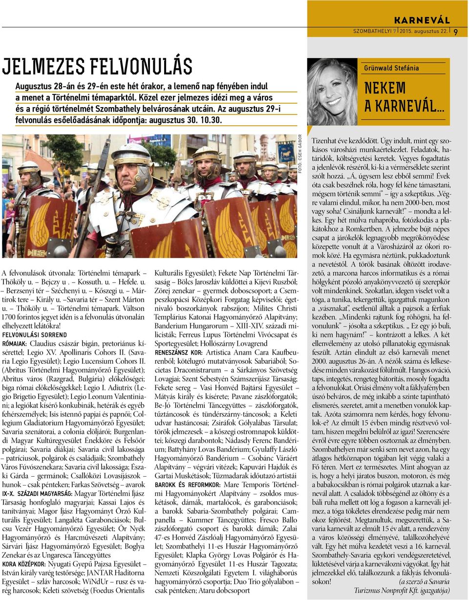 .. A felvonulások útvonala: Történelmi Thököly u. Bejczy u. Kossuth. u. Hefele. u. Berzsenyi tér Széchenyi u. Kőszegi u. Mártírok tere Király u. Savaria tér Szent Márton u. Thököly u. Történelmi. Váltson 1700 forintos jegyet idén is a felvonulás útvonalán elhelyezett lelátókra!