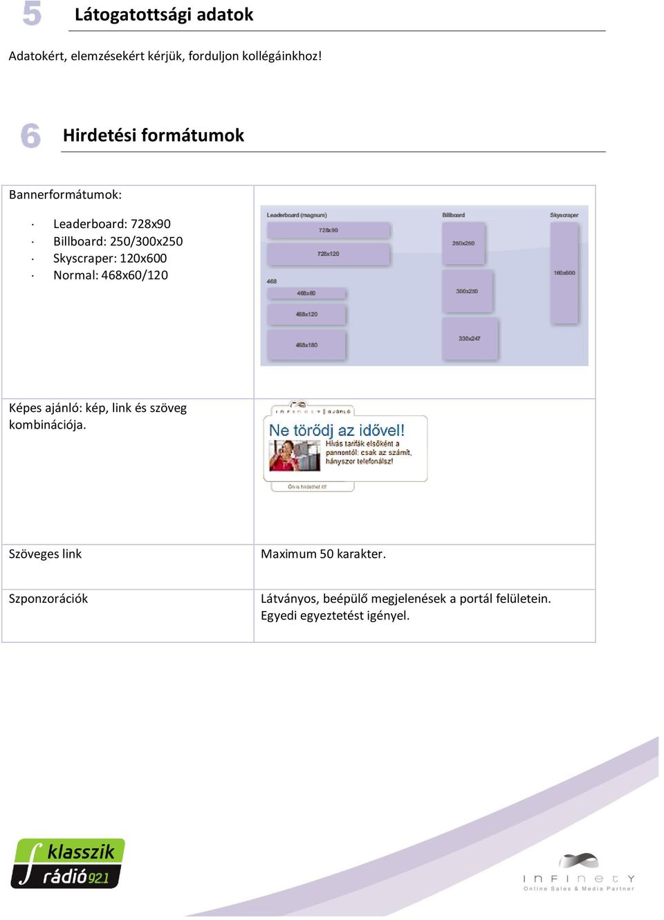 120x600 Normal: 468x60/120 Képes ajánló: kép, link és szöveg kombinációja.