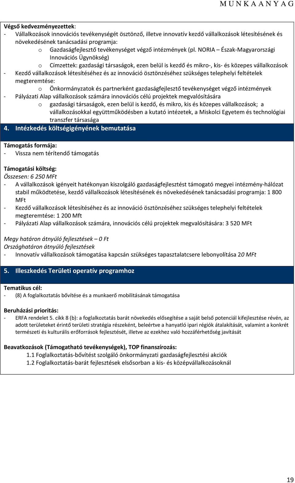 NORIA Észak-Magyarrszági Innvációs Ügynökség) Címzettek: gazdasági társaságk, ezen belül is kezdő és mikr-, kis- és közepes vállalkzásk - Kezdő vállalkzásk létesítéséhez és az innváció ösztönzéséhez