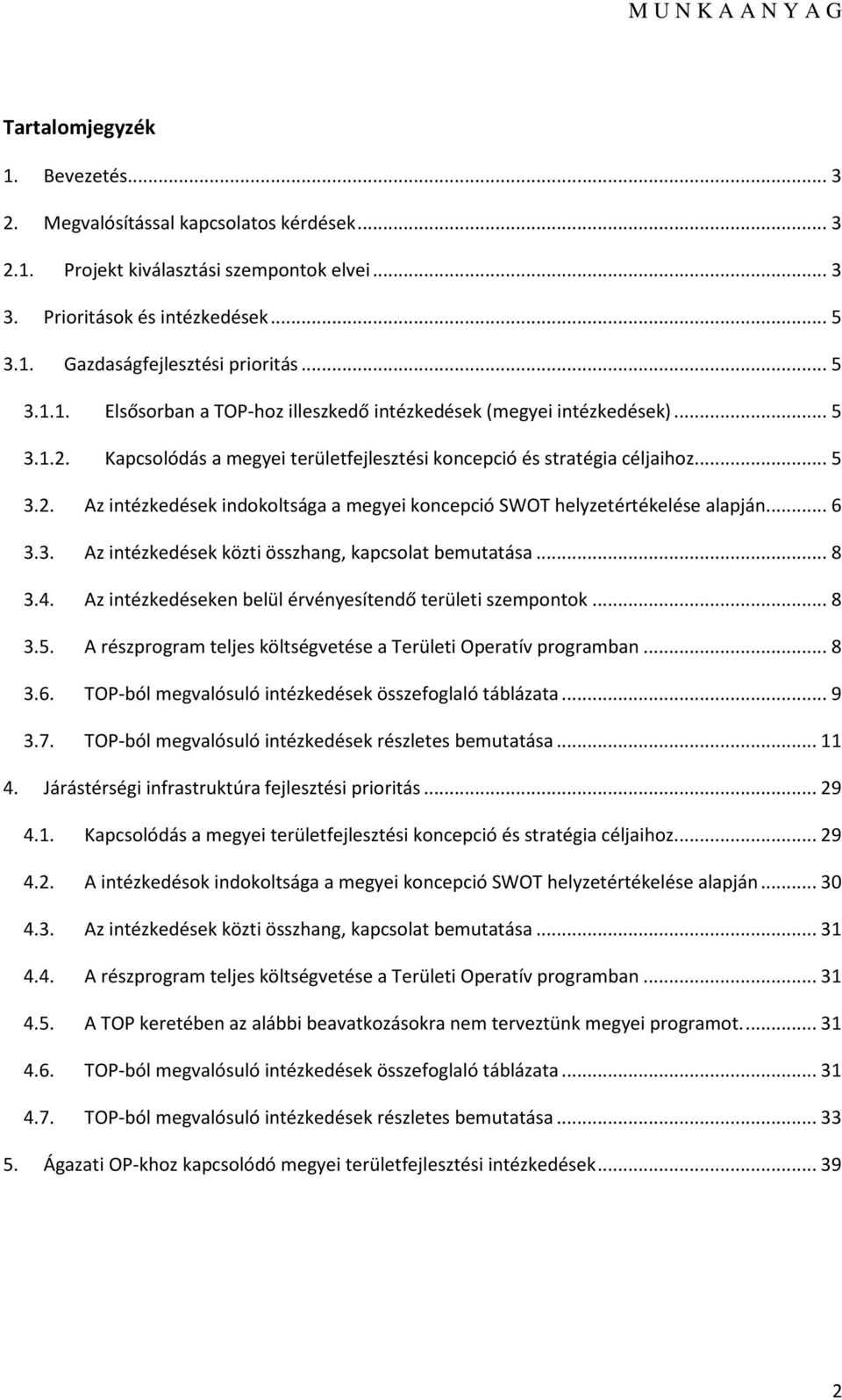 .. 8 3.4. Az intézkedéseken belül érvényesítendő területi szempntk... 8 3.5. A részprgram teljes költségvetése a Területi Operatív prgramban... 8 3.6.