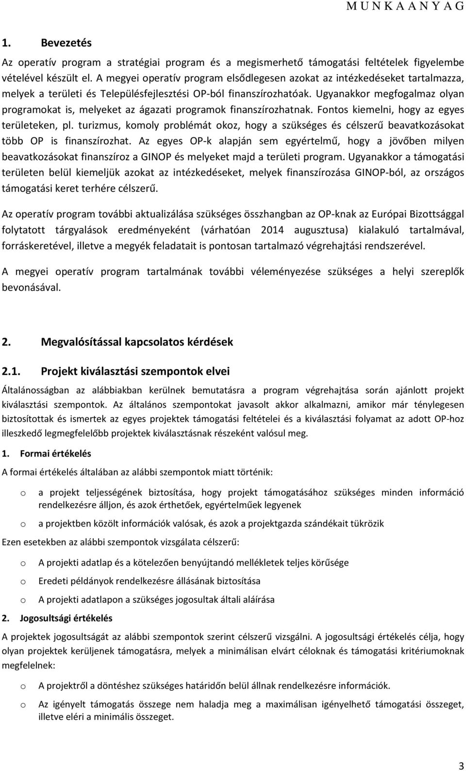 Ugyanakkr megfgalmaz lyan prgramkat is, melyeket az ágazati prgramk finanszírzhatnak. Fnts kiemelni, hgy az egyes területeken, pl.