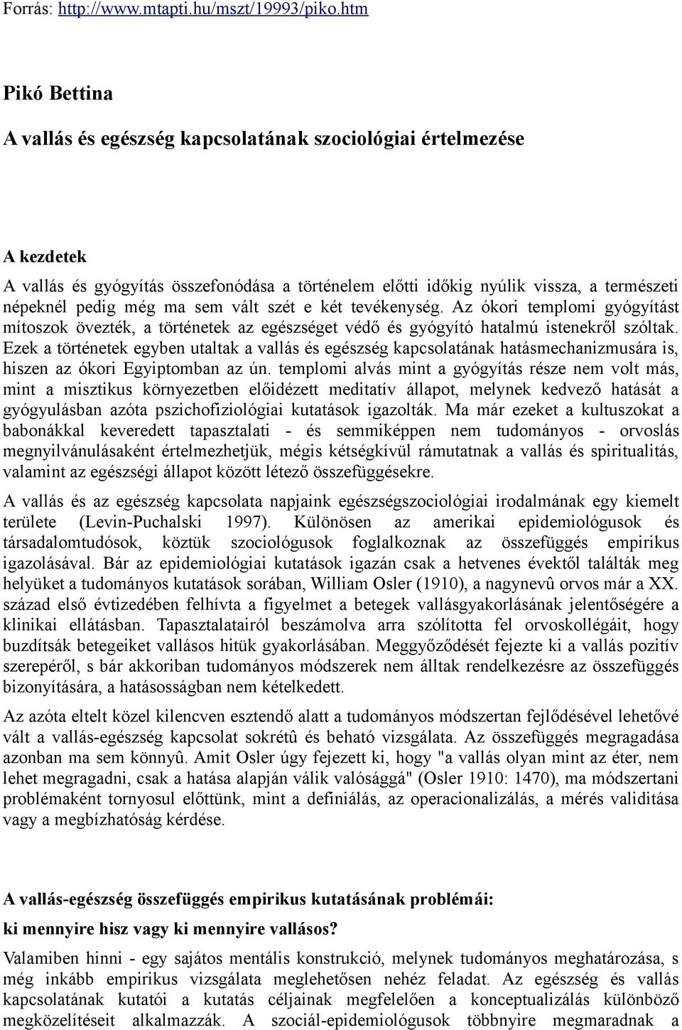 ma sem vált szét e két tevékenység. Az ókori templomi gyógyítást mítoszok övezték, a történetek az egészséget védő és gyógyító hatalmú istenekről szóltak.