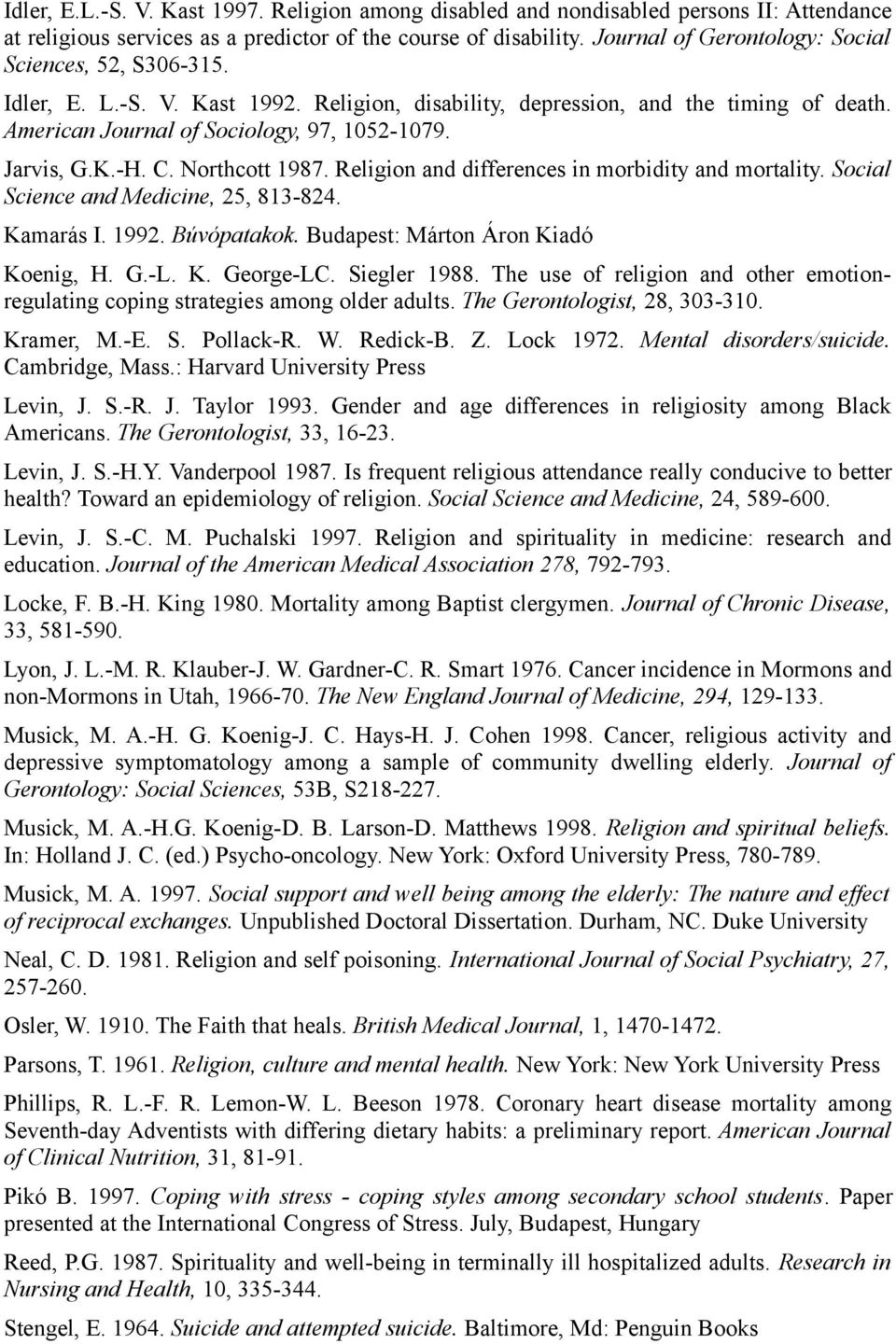 K.-H. C. Northcott 1987. Religion and differences in morbidity and mortality. Social Science and Medicine, 25, 813-824. Kamarás I. 1992. Búvópatakok. Budapest: Márton Áron Kiadó Koenig, H. G.-L. K. George-LC.