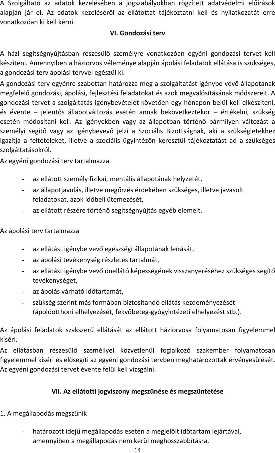 Gondozási terv A házi segítségnyújtásban részesülő személyre vonatkozóan egyéni gondozási tervet kell készíteni.