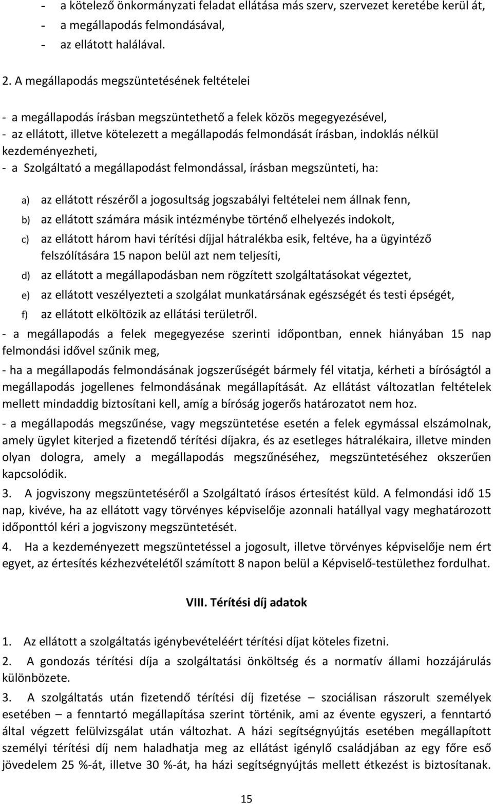 kezdeményezheti, a Szolgáltató a megállapodást felmondással, írásban megszünteti, ha: a) az ellátott részéről a jogosultság jogszabályi feltételei nem állnak fenn, b) az ellátott számára másik