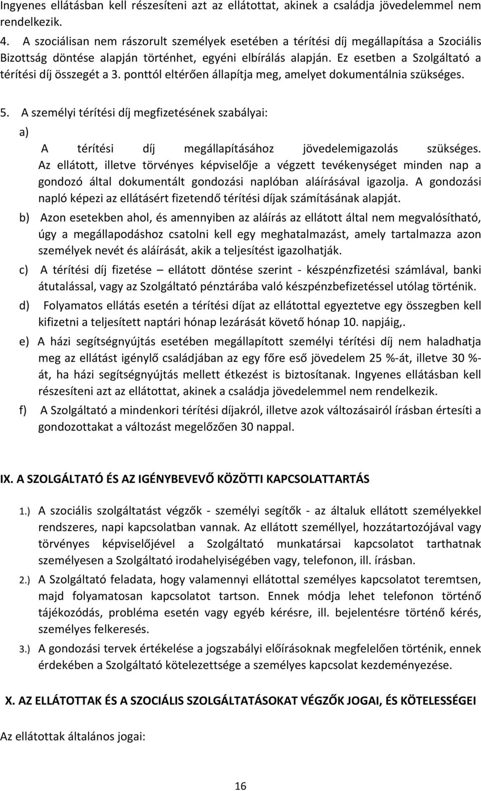 Ez esetben a Szolgáltató a térítési díj összegét a 3. ponttól eltérően állapítja meg, amelyet dokumentálnia szükséges. 5.