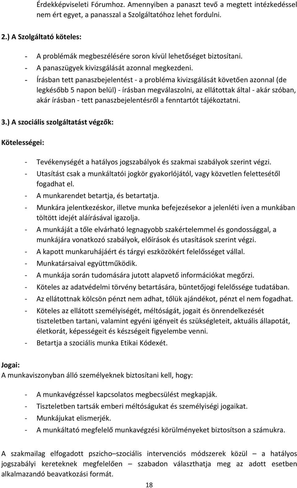 - Írásban tett panaszbejelentést a probléma kivizsgálását követően azonnal (de legkésőbb 5 napon belül) írásban megválaszolni, az ellátottak által akár szóban, akár írásban tett panaszbejelentésről a