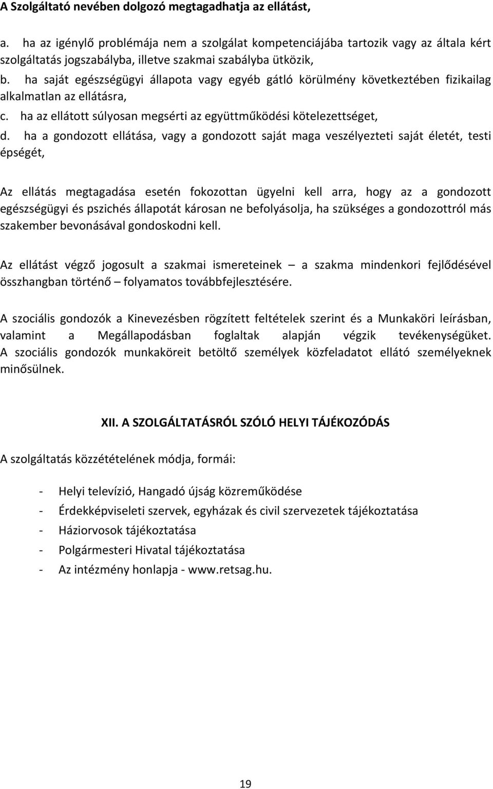 ha saját egészségügyi állapota vagy egyéb gátló körülmény következtében fizikailag alkalmatlan az ellátásra, c. ha az ellátott súlyosan megsérti az együttműködési kötelezettséget, d.