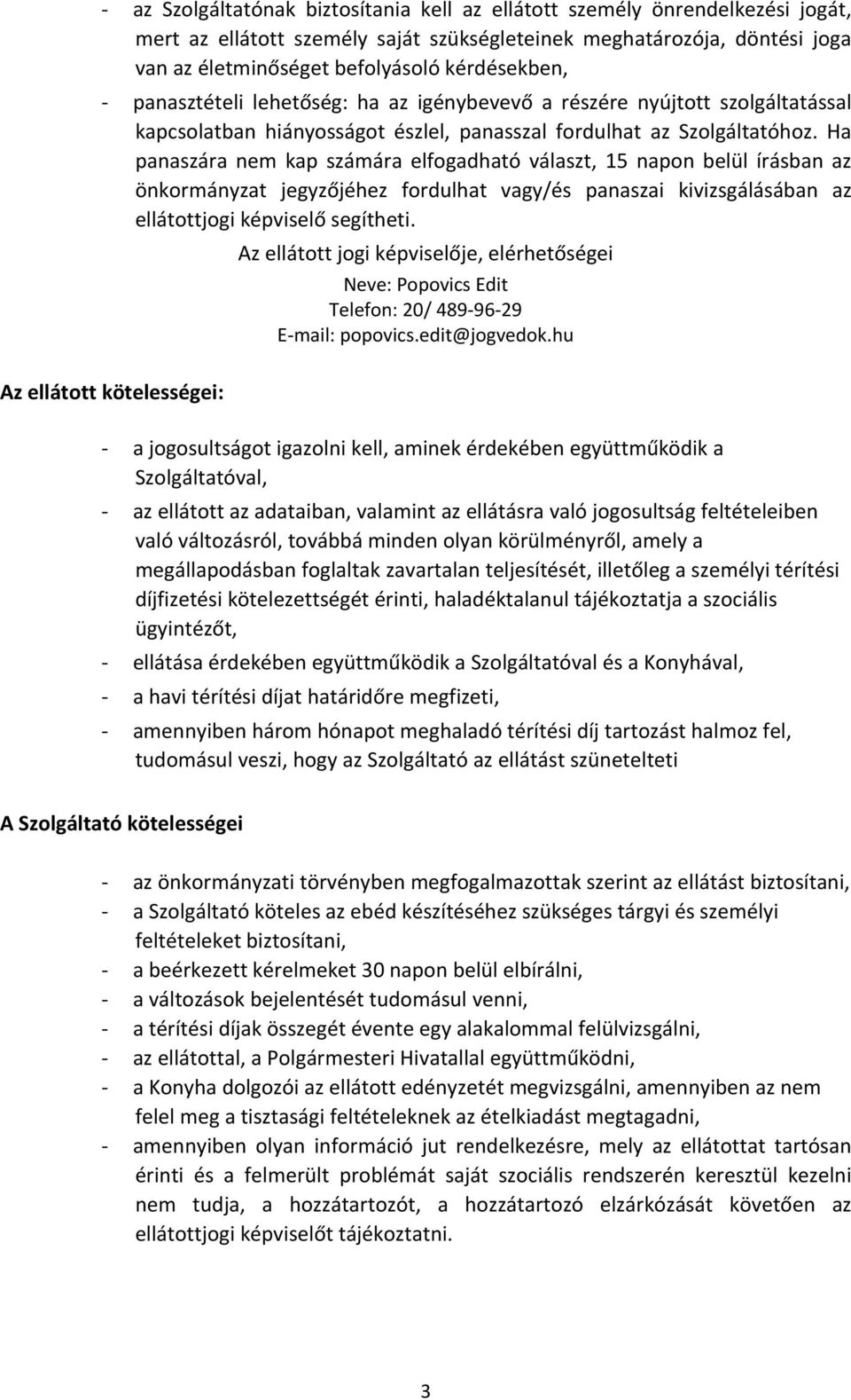 Ha panaszára nem kap számára elfogadható választ, 15 napon belül írásban az önkormányzat jegyzőjéhez fordulhat vagy/és panaszai kivizsgálásában az ellátottjogi képviselő segítheti.