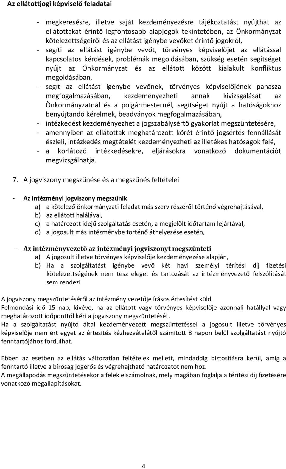 Önkormányzat és az ellátott között kialakult konfliktus megoldásában, segít az ellátást igénybe vevőnek, törvényes képviselőjének panasza megfogalmazásában, kezdeményezheti annak kivizsgálását az