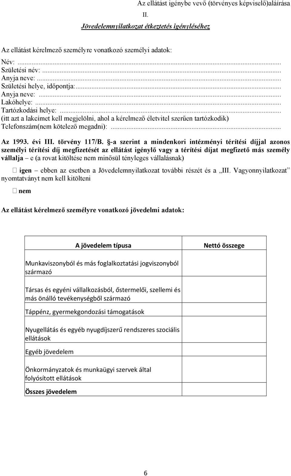 .. (itt azt a lakcímet kell megjelölni, ahol a kérelmező életvitel szerűen tartózkodik) Telefonszám(nem kötelező megadni):... Az 1993. évi III. törvény 117/B.