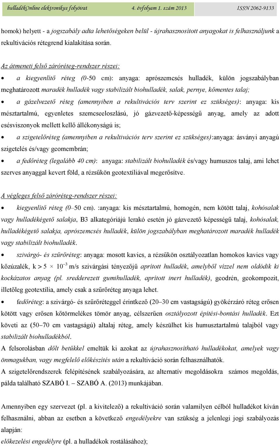 pernye, kőmentes talaj; a gázelvezető réteg (amennyiben a rekultivációs terv szerint ez szükséges): anyaga: kis mésztartalmú, egyenletes szemcseeloszlású, jó gázvezető-képességű anyag, amely az adott