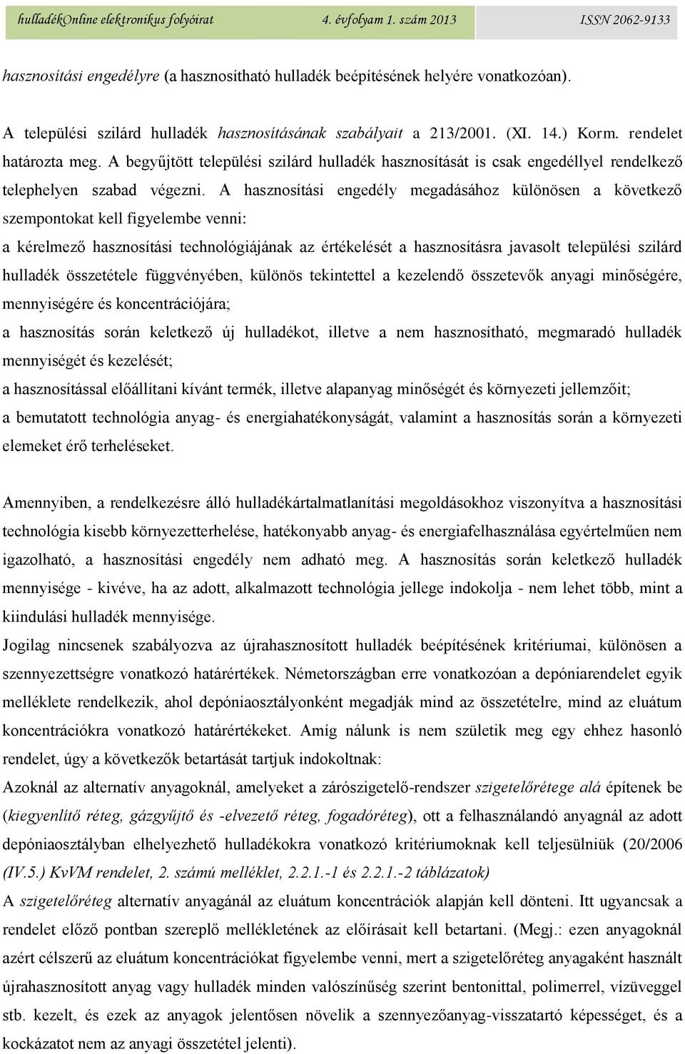 A hasznosítási engedély megadásához különösen a következő szempontokat kell figyelembe venni: a kérelmező hasznosítási technológiájának az értékelését a hasznosításra javasolt települési szilárd