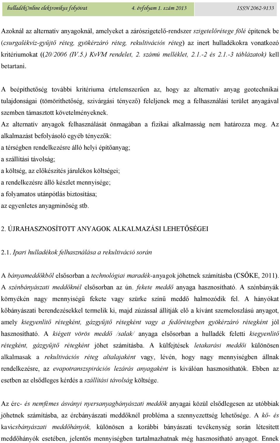 A beépíthetőség további kritériuma értelemszerűen az, hogy az alternatív anyag geotechnikai tulajdonságai (tömöríthetőség, szivárgási tényező) feleljenek meg a felhasználási terület anyagával szemben