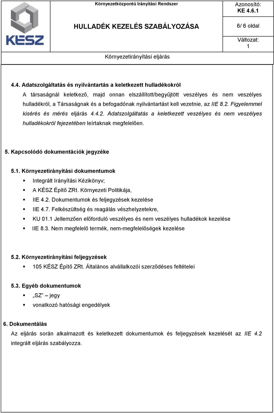 4. Adatszolgáltatás és nyilvántartás a keletkezett hulladékokról A társaságnál keletkező, majd onnan elszállított/begyűjtött veszélyes és nem veszélyes hulladékról, a Társaságnak és a befogadónak