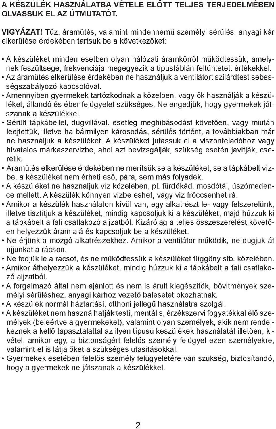 feszültsége, frekvenciája megegyezik a típustáblán feltüntetett értékekkel. Az áramütés elkerülése érdekében ne használjuk a ventilátort szilárdtest sebességszabályozó kapcsolóval.