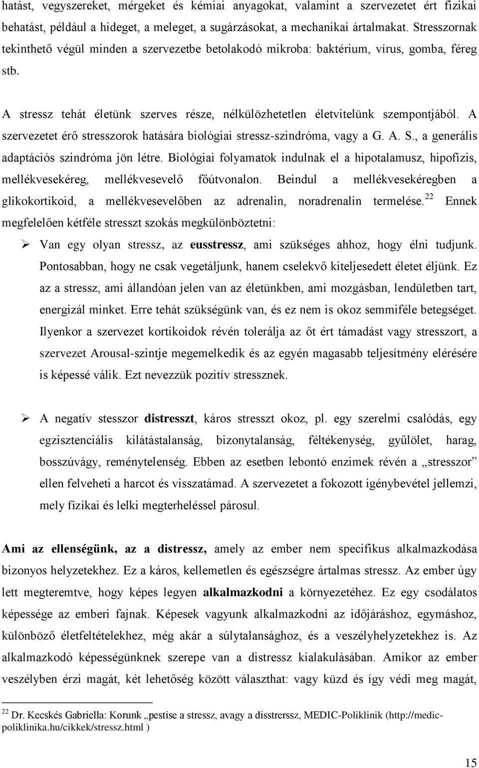 A szervezetet érő stresszorok hatására biológiai stressz-szindróma, vagy a G. A. S., a generális adaptációs szindróma jön létre.