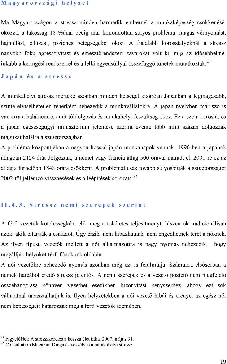 A fiatalabb korosztályoknál a stressz nagyobb fokú agresszivitást és emésztőrendszeri zavarokat vált ki, míg az idősebbeknél inkább a keringési rendszerrel és a lelki egyensúllyal összefüggő tünetek