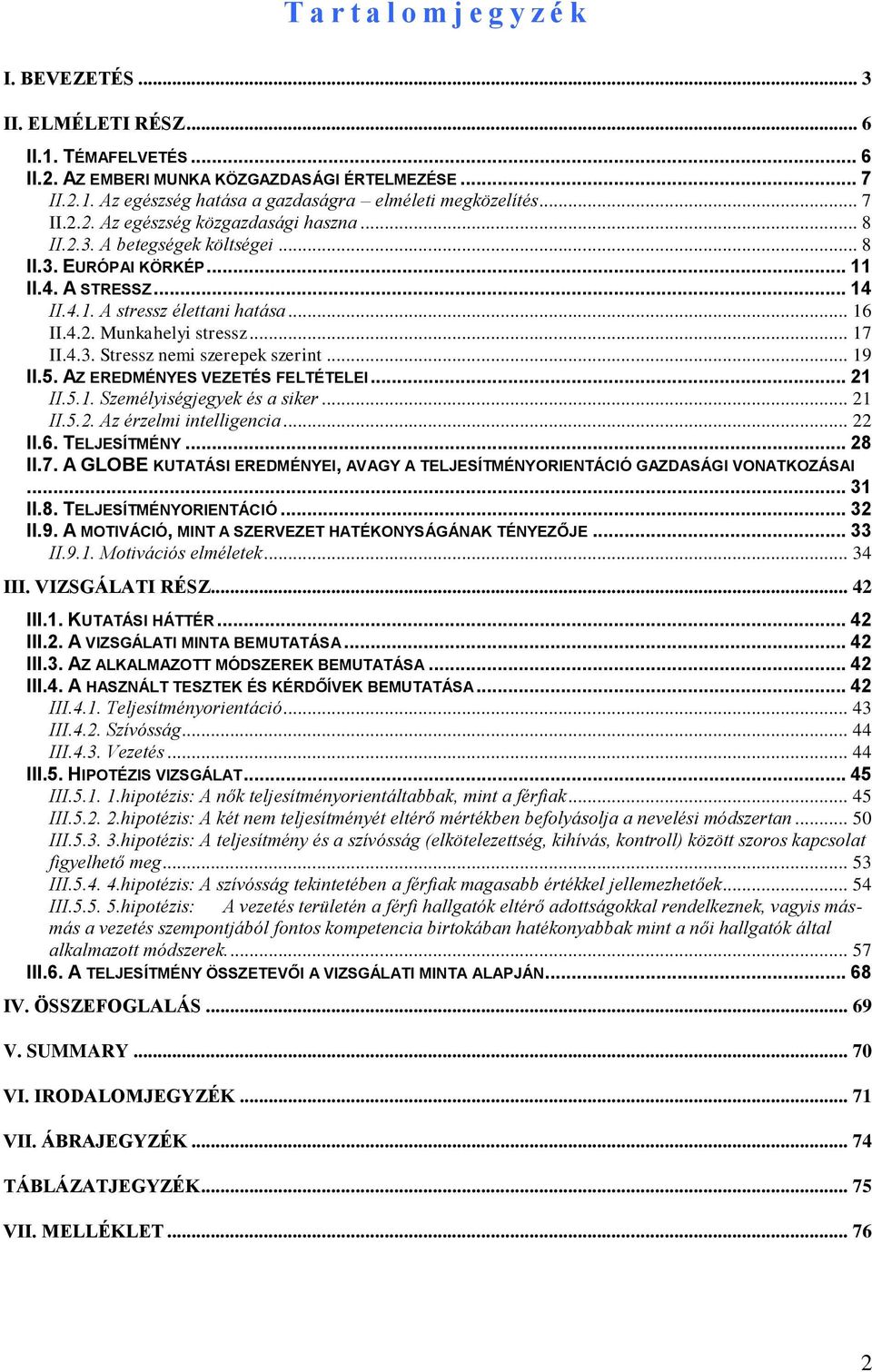 .. 7 II.4.3. Stressz nemi szerepek szerint... 9 II.5. AZ EREDMÉNYES VEZETÉS FELTÉTELEI... 2 II.5.. Személyiségjegyek és a siker... 2 II.5.2. Az érzelmi intelligencia... 22 II.6. TELJESÍTMÉNY... 28 II.